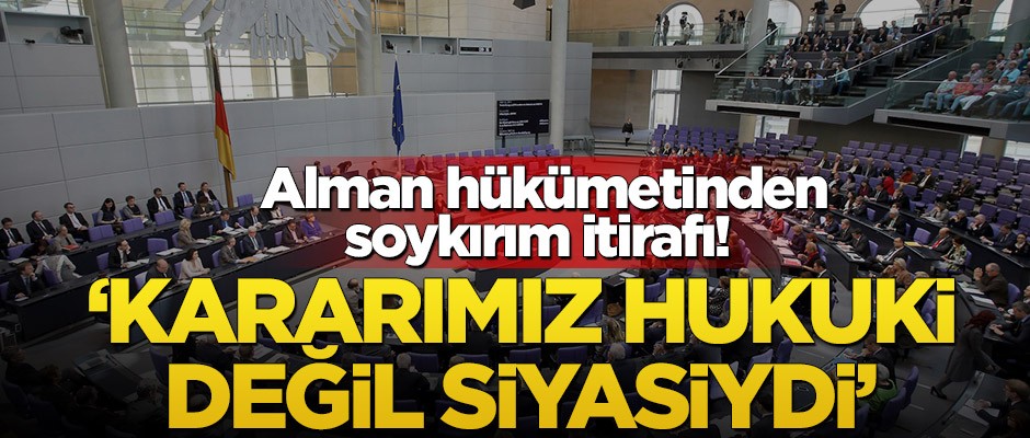 Alman hükümetinden soykırım itirafı! ‘Kararımız hukuki değil siyasiydi’