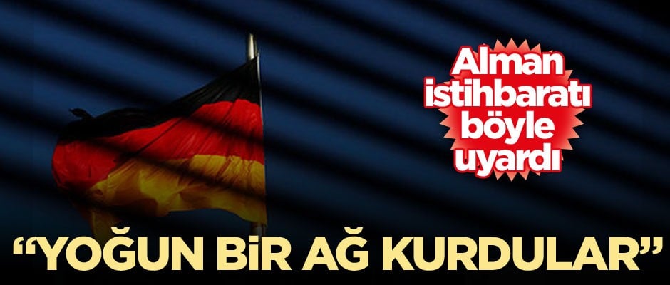 Alman istihbaratı böyle uyardı: Yoğun bir ağ kurdular