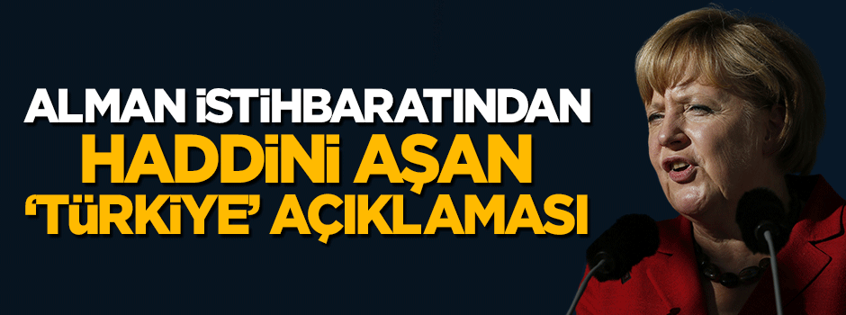 Alman istihbaratından haddini aşan 'Türkiye' açıklaması