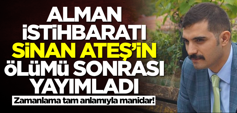 Alman İstihbaratı Sinan Ateş'in ölümü sonrası yayımladı! Zamanlama tam anlamıyla manidar