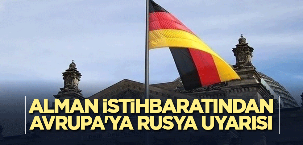Alman istihbaratından Avrupa'ya Rusya uyarısı