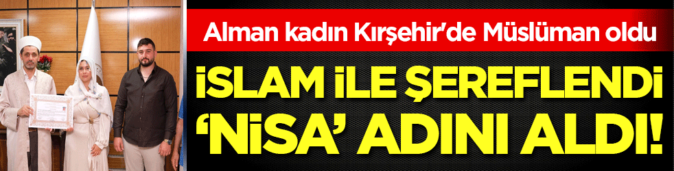 Alman kadın Kırşehir'de Müslüman oldu: İslam ile şereflendi ‘Nisa’ adını aldı
