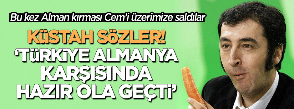Alman kırması Cem'den küstah sözler: "Türkiye Almanya'nın karşısında hazır ola geçti"