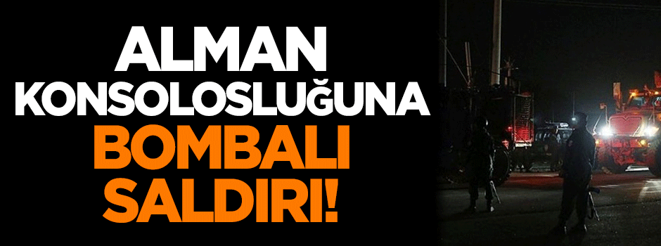 Alman konsolosluğuna bombalı saldırı!