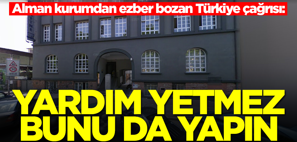 Alman kurumdan ezber bozan Türkiye çağrısı: Yardım yetmez, bunu da yapın