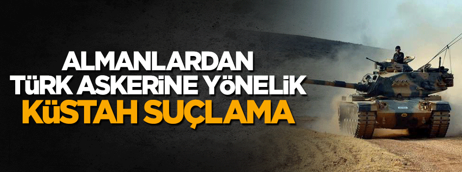 Alman medyasından Türk askerine yönelik küstah suçlama