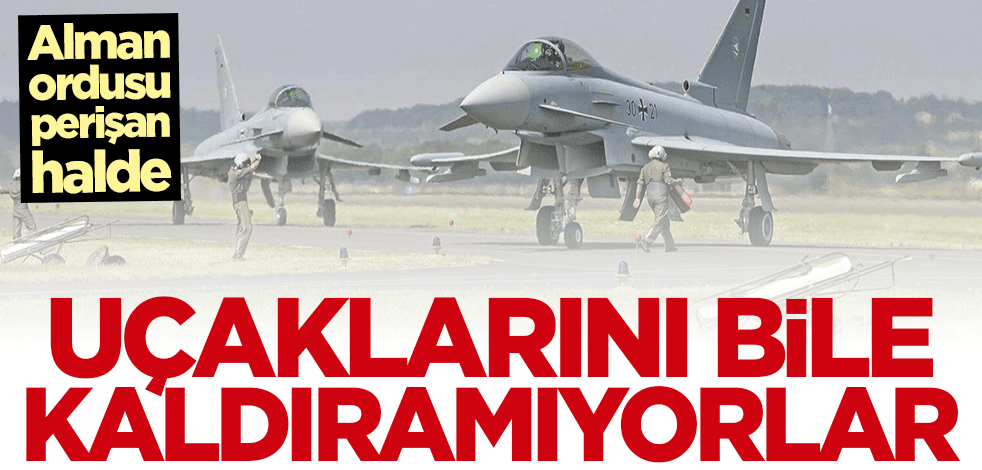 Alman ordusu perişan halde! Uçaklarını bile kaldıramıyorlar