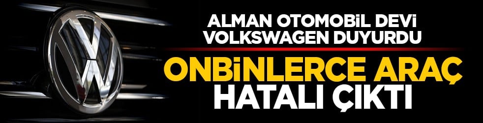 Alman otomobil devi Volkswagen duyurdu: Onbinlerce araç hatalı çıktı
