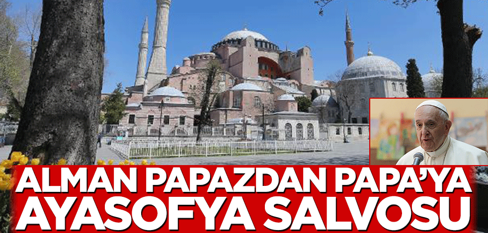 Alman papazdan Papa'ya Ayasofya salvosu