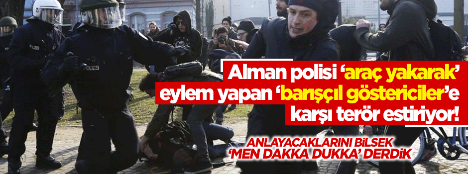 Alman polisi 'araç yakan barışçıl eylemciler'e saldırı başlattı!