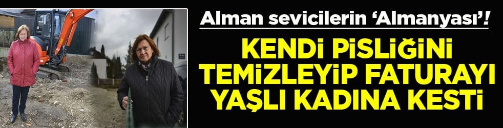 Alman sevicilerin "Almanyası"! Kendi pisliğini temizledi faturayı yaşlı kadına kesti