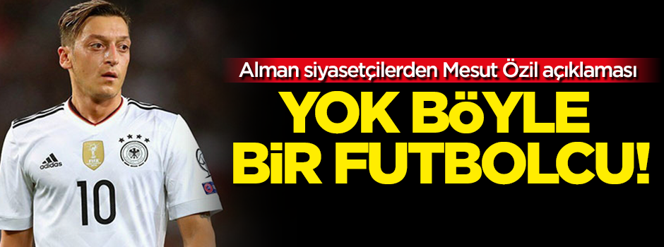 Alman siyasetçilerden Mesut Özil'e destek: Yok böyle bir futbolcu!