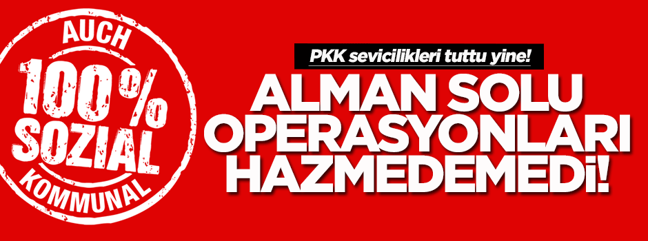 'Alman solu' operasyonları hazmedemedi