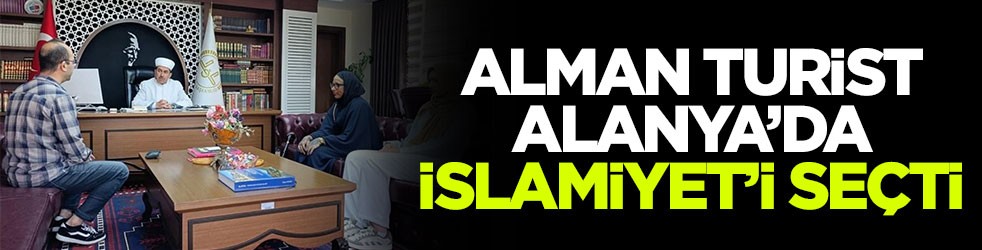 Alman turist Alanya’da İslamiyet’i seçti