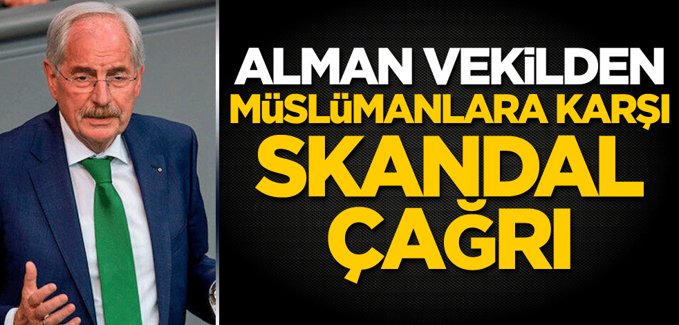 Alman vekilden Müslümanlara karşı skandal çağrı!