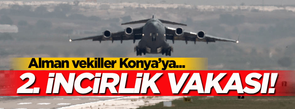 Alman vekiller Konya'ya geliyor! İkinci İncirlik...