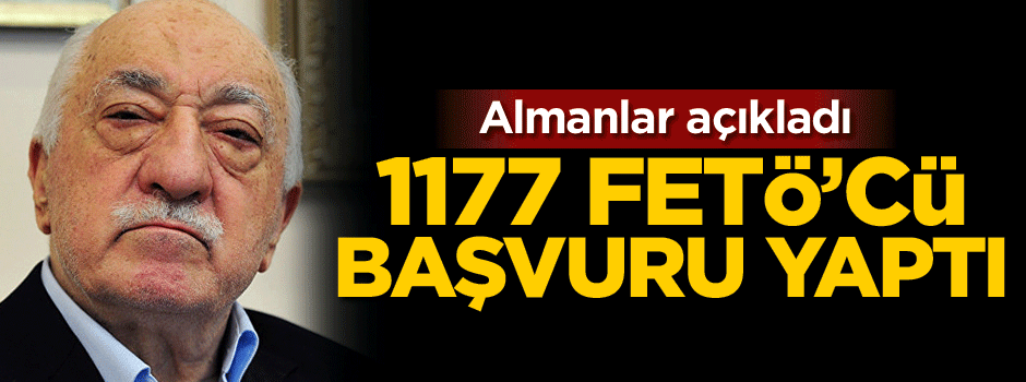 Almanlar açıklama yaptı! 1177 FETÖ'cü resmen başvurdu