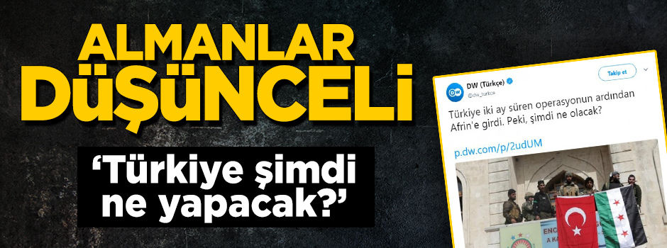 Almanlar Afrin'in derdine düştü: "Türkiye şimdi ne yapacak?"