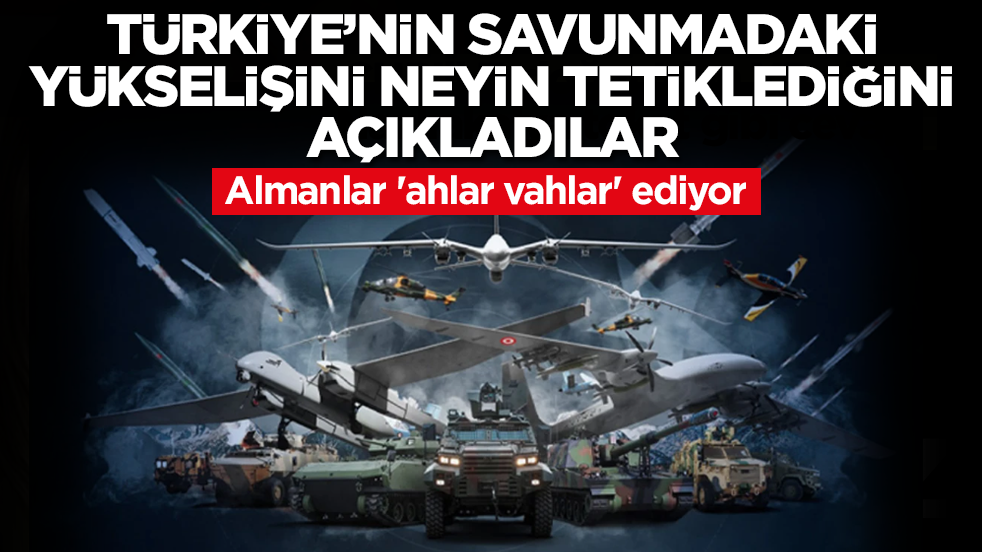 Almanlar 'ahlar vahlar' ediyor: Türkiye'nin savunma sanayindeki yükselişini neyin tetiklediğini açıkladılar