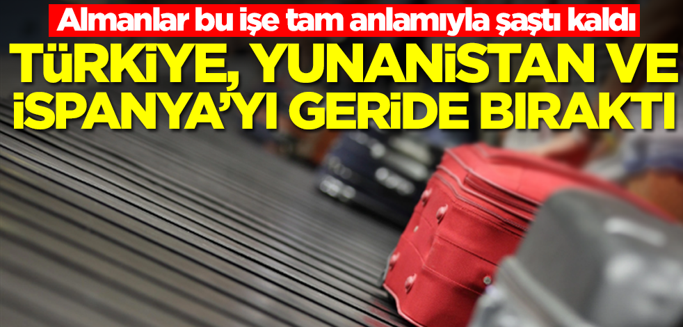 Almanlar bile şaştı kaldı! Türkiye, İspanya ve Yunanistan'ı geride bıraktı