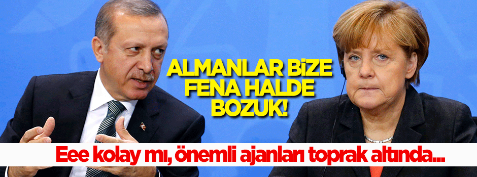 'Almanlar bize fena halde bozuk'