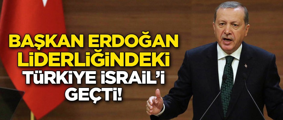 Almanlar dünyaya duyurdu: Erdoğan liderliğindeki Türkiye İsrail'i geçti!