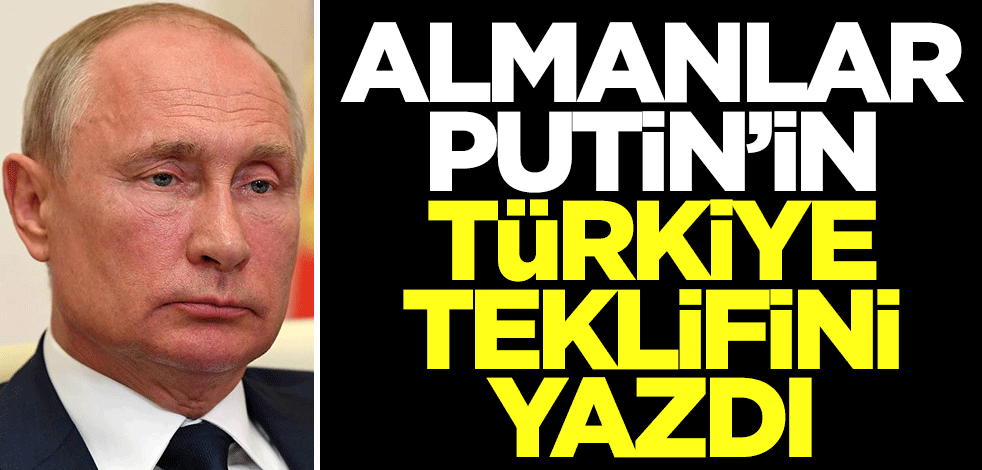 Almanlar Putin'in Türkiye teklifini duyurdu