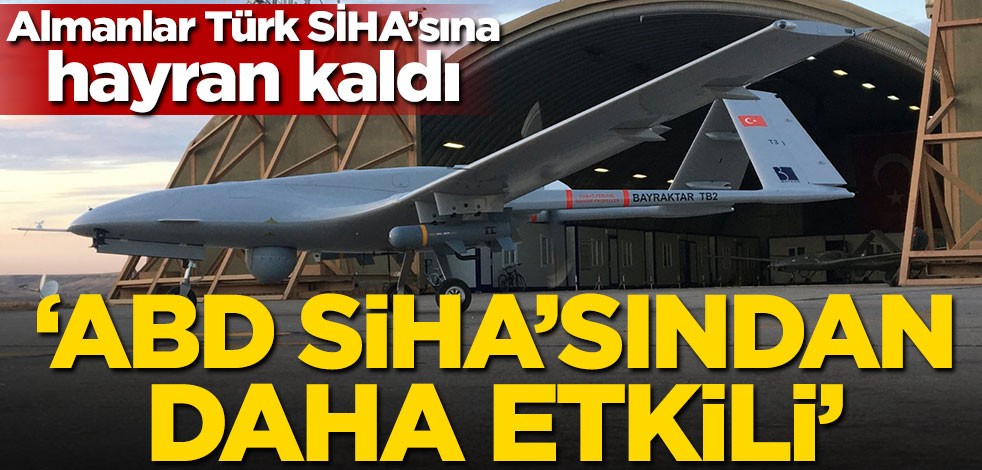Almanlar Türk SİHA'sına hayran kaldı! 'ABD SİHA'sından daha etkili'