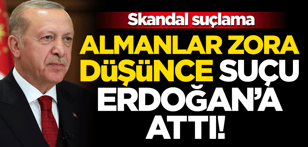 Almanlar zora düşünce suçu Erdoğan'a attı