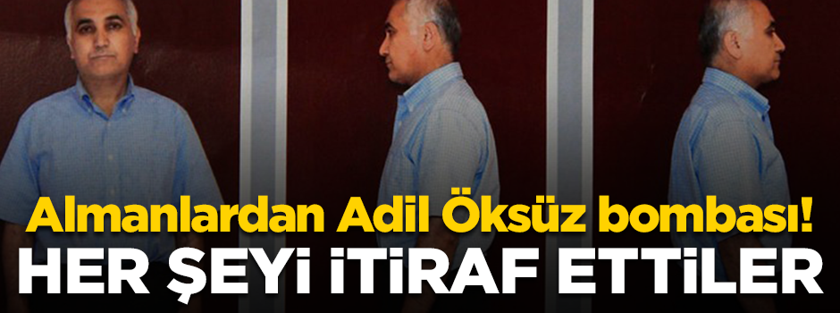 Almanlardan Adil Öksüz itirafı! "Evet buradaydı"