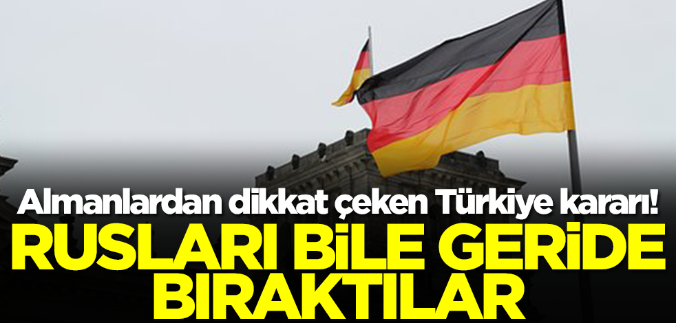 Almanlardan beklenmedik Türkiye kararı! Rusları bile geride bıraktılar