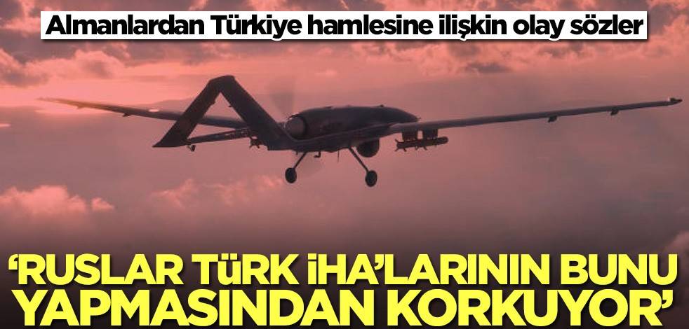 Almanlardan Türk SİHA'larına ilişkin olay sözler: Rusya bundan korkuyor