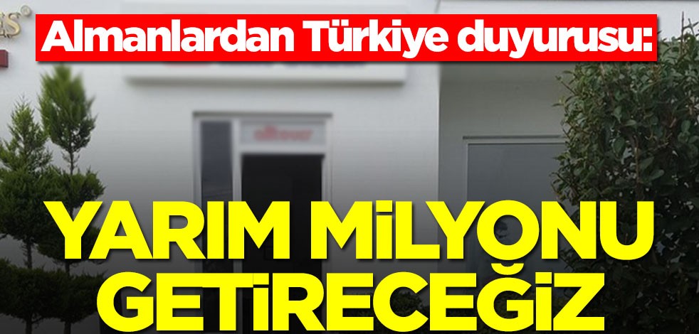 Almanlardan Türkiye duyurusu: Yarım milyonu getireceğiz