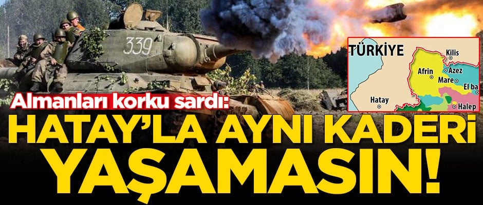 Almanları korku sardı: Afrin Hatay'la aynı kaderi yaşamasın