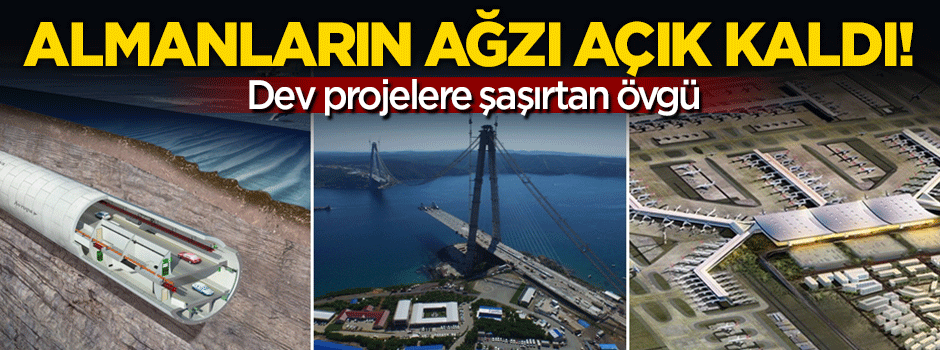 Almanların ağzı açık kaldı: Dev projlere şaşırtan övgü!