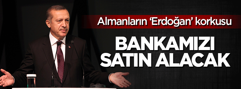 Almanların Erdoğan korkusu: Bankamızı satın alacak