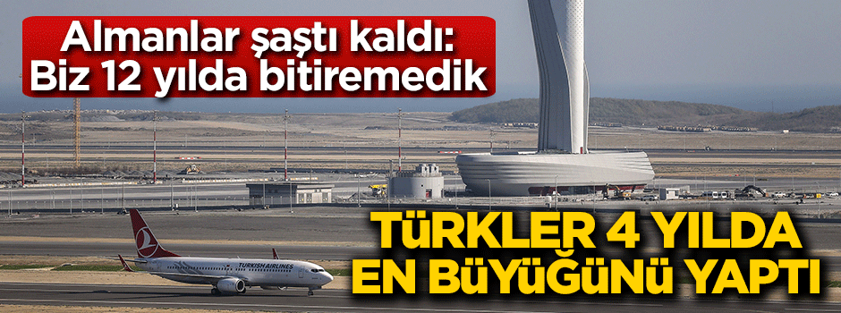 Almanların İstanbul Yeni Havalimanı şaşkınlığı