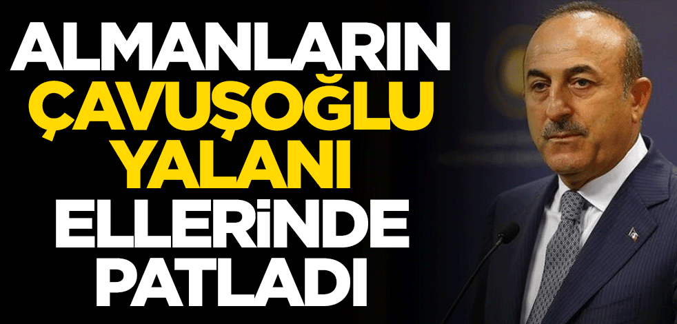 Almanların Mevlüt Çavuşoğlu yalanı ellerinde patladı