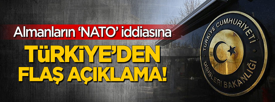 Almanların NATO iddiasına Dışişleri'nden flaş açıklama!