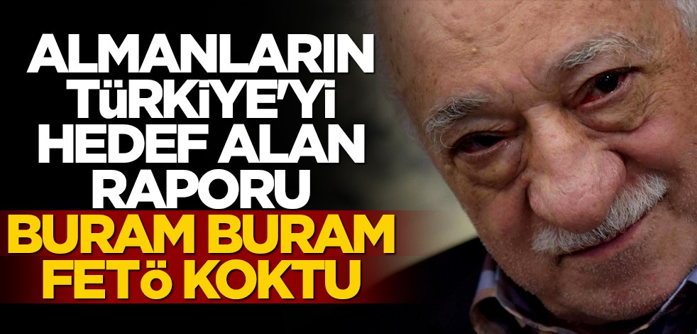 Almanların Türkiye'yi hedef alan raporu buram buram FETÖ koktu