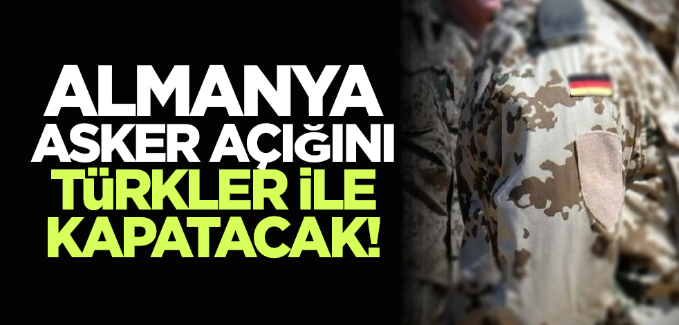 Almanya asker açığını Türkler ile kapatacak!