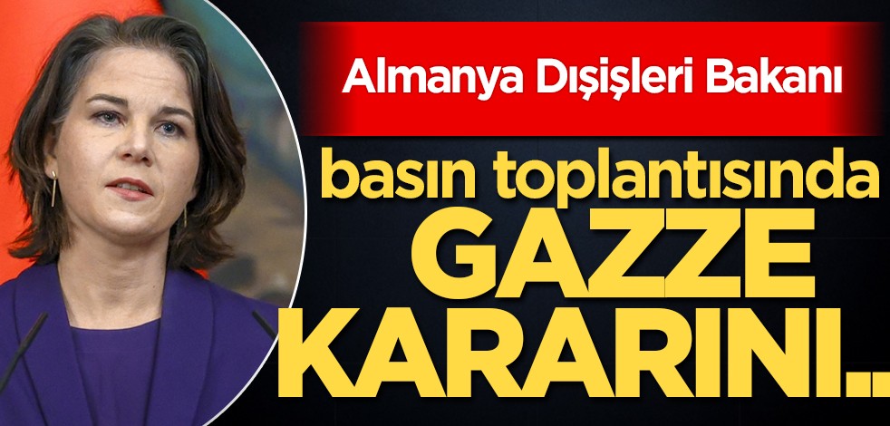 Almanya Bakanı Baerbock'un haberi: Gazze'de insanlar zorla yerlerinden edilmemeli diyerek duyurdu! Kritik kararı