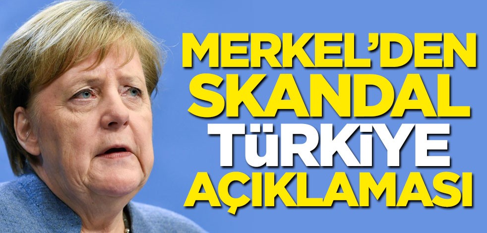 Almanya Başbakanı Angela Merkel'den skandal Türkiye açıklaması