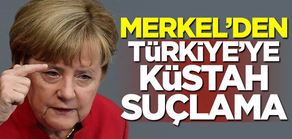 Almanya Başbakanı Angela Merkel'den Türkiye'ye küstah suçlama