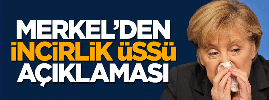 Almanya Başbakanı Merkel'den İncirlik Üssü açıklaması