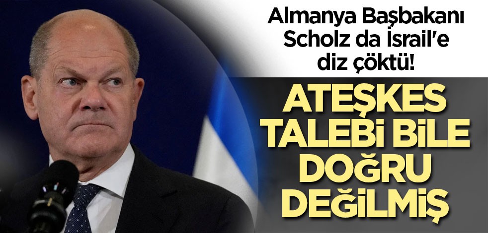 Almanya Başbakanı Scholz da İsrail'e diz çöktü! Ateşkes talebi bile doğru değilmiş