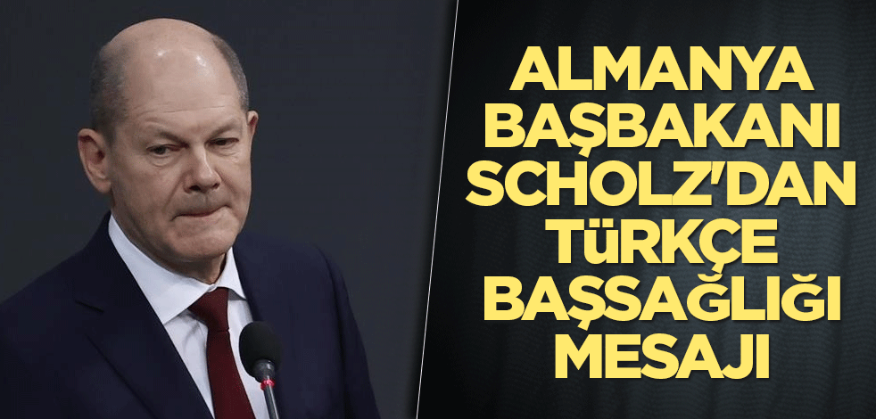 Almanya Başbakanı Scholz'dan Türkçe başsağlığı mesajı