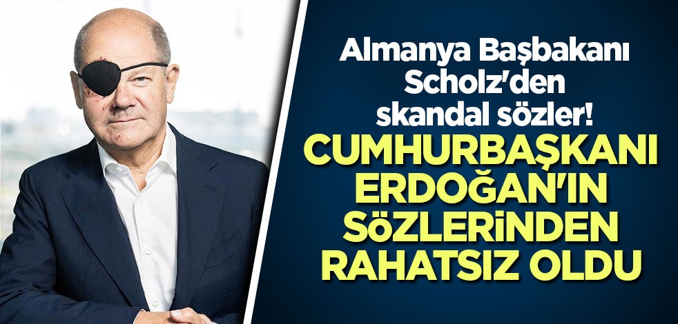 Almanya Başbakanı Scholz'den skandal sözler! Cumhurbaşkanı Erdoğan'ın sözlerinden rahatsız oldu