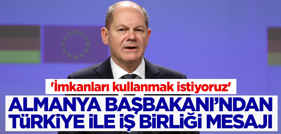 Almanya Başbakanı'ndan Türkiye ile iş birliği mesajı! 'İmkanları kullanmak istiyoruz'