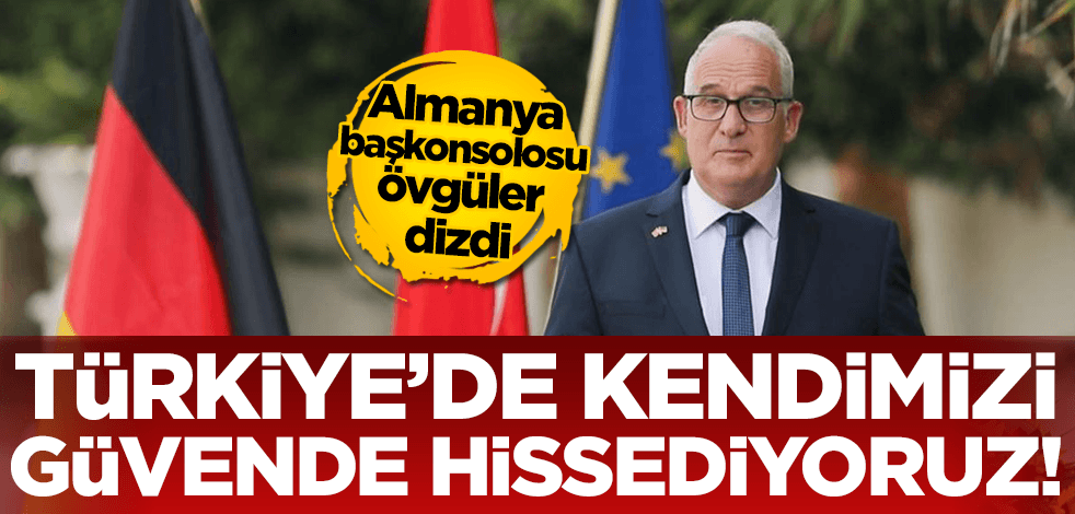 Almanya başkonsolosu: Türkiye'de kendimizi güvende hissediyoruz